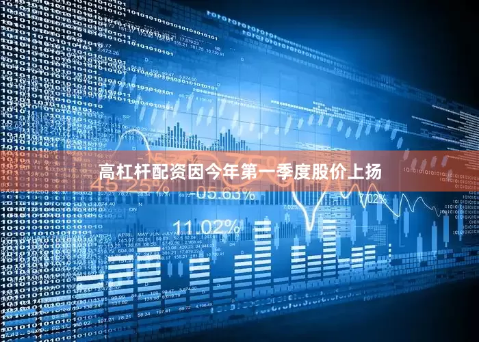 高杠杆配资因今年第一季度股价上扬