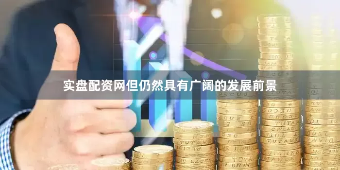 实盘配资网但仍然具有广阔的发展前景