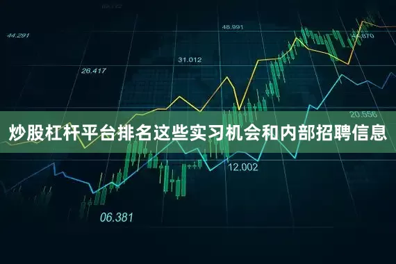 炒股杠杆平台排名这些实习机会和内部招聘信息