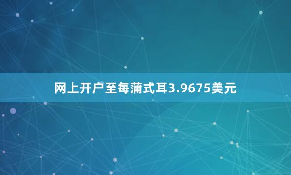 网上开户至每蒲式耳3.9675美元