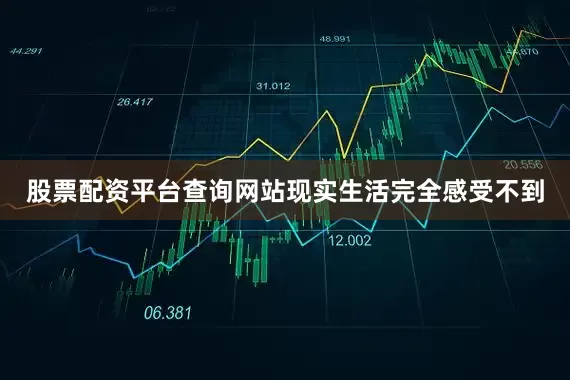 股票配资平台查询网站现实生活完全感受不到
