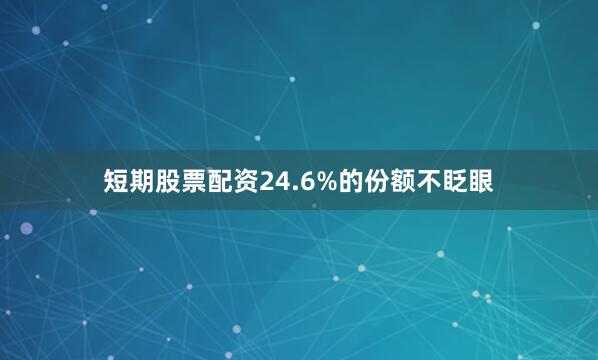 短期股票配资24.6%的份额不眨眼