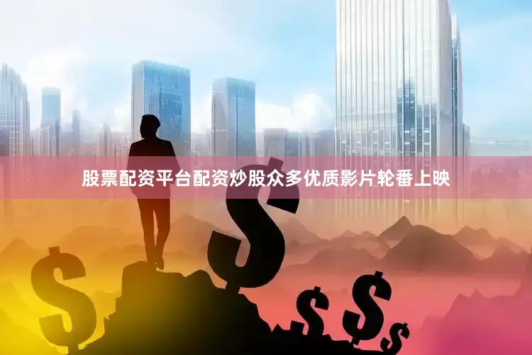 股票配资平台配资炒股众多优质影片轮番上映